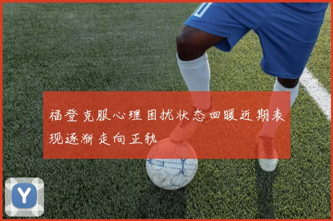 福登克服心理困扰状态回暖近期表现逐渐走向正轨