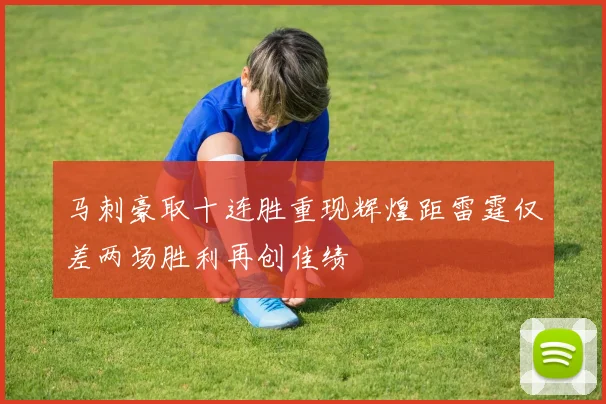 马刺豪取十连胜重现辉煌距雷霆仅差两场胜利再创佳绩
