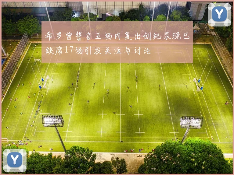 希罗曾誓言五场内复出创纪录现已缺席17场引发关注与讨论